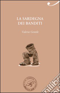 La Sardegna dei banditi libro di Gentile Valeria