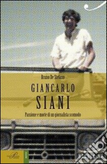 Giancarlo Siani. Passione e morte di un giornalista scomodo libro di De Stefano Bruno