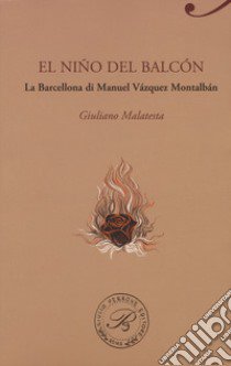 El niño del balcon. La Barcellona di Manuel Vazquez Montalban libro di Malatesta Giuliano