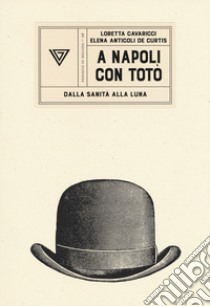 A Napoli con Totò. Dalla sanità alla luna libro di Cavaricci Loretta; Anticoli De Curtis Elena