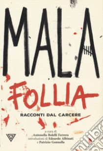 Malafollia. Racconti dal carcere libro di Bolelli Ferrera A. (cur.)