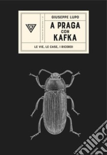 A Praga con Kafka. Le vie, le case, i ricordi libro di Lupo Giuseppe