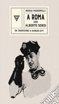 A Roma con Alberto Sordi. Da Trastevere a Kansas City libro di Manuppelli Nicola