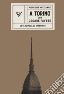 A Torino con Cesare Pavese. Un arcipelago interiore libro di Vaccaneo Pierluigi