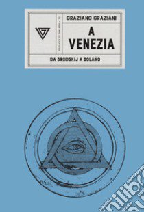 A Venezia. Da Brodskij a Bolaño libro di Graziani Graziano