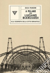 A Milano con Luciano Bianciardi. Alla scoperta della città romantica libro di Manzini Gaia