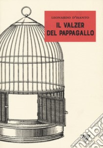 Il valzer del pappagallo libro di D'isanto Leonardo