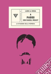 A Parigi con Marcel Proust libro di La Rosa Luigi
