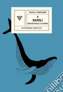 A Napoli con Raffaele La Capria libro di Monferrini Michela