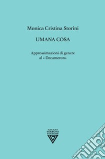 Umana cosa. Approssimazioni di genere al «Decameron» libro di Storini Monica Cristina