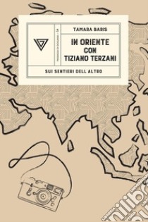 In Oriente con Tiziano Terzani libro di Baris Tamara