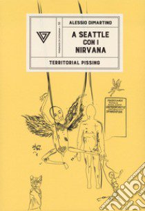 A Seattle con i Nirvana libro di Dimartino Alessio