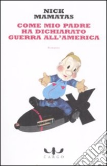 Come mio padre ha dichiarato guerra all'America libro di Mamatas Nick