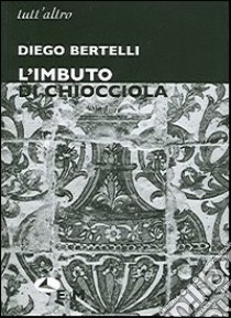 L'imbuto di chiocciola libro di Bertelli Diego