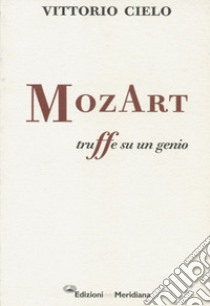 MozArt. Truffe su un genio libro di Cielo Vittorio