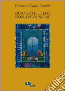 Quando il cielo non aveva nome libro di Cascio Pratilli Giovanni