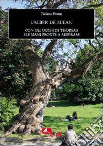 L'alber de Milan. Con gli occhi di Thoreau e le mani pronte a respirare libro di Fratus Tiziano