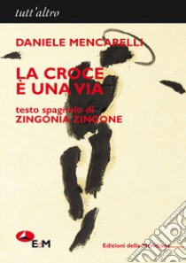 La croce è una via. Ediz. italiana e spagnola libro di Mencarelli Daniele