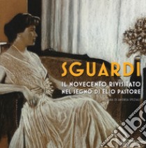 Sguardi. Il Novecento nel segno di Elio Pastore. Catalogo della mostra (Milano, 6-21 luglio 2019). Ediz. a colori libro di Speziali A. (cur.)