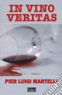 In vino veritas libro di Martelli Pier Luigi