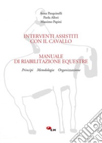 Manuale di riabilitazione equestre. Principi, metodologia, organizzazione. Interventi assistiti con il cavallo. Con link per scaricare i filmati libro di Pasquinelli Anna; Papini Massimo; Allori Paola