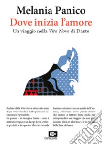 Dove inizia l'amore. Un viaggio nella «Vita Nova» di Dante libro di Panico Melania