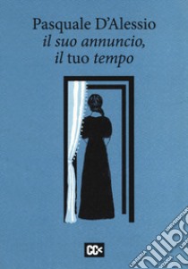 Il suo annuncio, il tuo tempo libro di D'Alessio Pasquale; Rondoni D. (cur.)