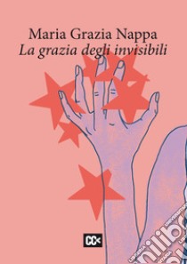 La grazia degli invisibili libro di Nappa Maria Grazia