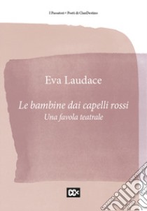 Le bambine dai capelli rossi. Una favola teatrale libro di Laudace Eva; Rondoni D. (cur.)