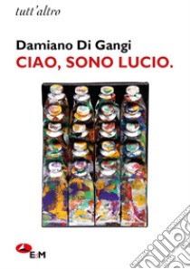 Ciao, sono Lucio libro di Di Gangi Damiano