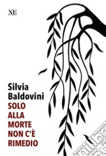 Solo alla morte non c'è rimedio libro di Baldovini Silvia