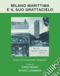 Milano Marittima e il suo grattacielo. I favolosi anni Cinquanta della «città giardino» libro di Nonni E. (cur.); Lombardi R. (cur.)