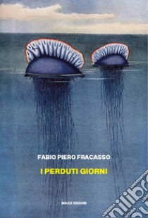 I perduti giorni libro di Fracasso Fabio Piero