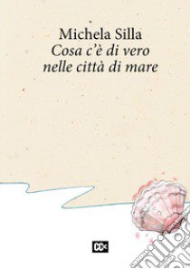 Cosa c'è di vero nelle città di mare libro di Silla Michela