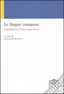 Le lingue romanze. Una guida per l'intercomprensione libro di Benucci A. (cur.)