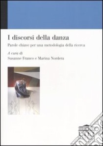 I discorsi della danza. Parole chiave per una metodologia della ricerca libro di Franco S. (cur.); Nordera M. (cur.)