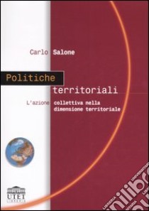 Politiche territoriali. L'azione collettiva nella dimensione territoriale libro di Salone Carlo