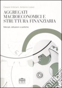 Aggregati macroeconomici e struttura finanziaria. Mercati, istituzioni e politiche libro di Imbriani Cesare - Lopes Antonio