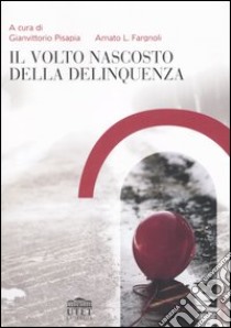 Il volto nascosto della delinquenza libro di Pisapia G. D. (cur.); Fargnoli A. L. (cur.)