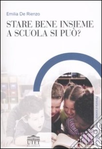 Stare bene insieme a scuola si può? libro di De Rienzo Emilia