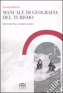 Manuale di geografia del turismo. Dal grand tour ai sistemi turistici libro di Bagnoli Lorenzo