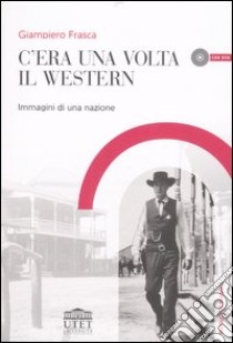 C'era una volta il western. Immagini di una nazione. Con DVD libro di Frasca Giampiero