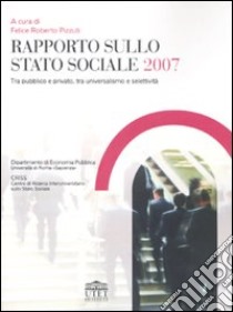 Rapporto sullo stato sociale 2007. Tra pubblico e privato, tra universalismo e selettività libro di Pizzuti F. R. (cur.)