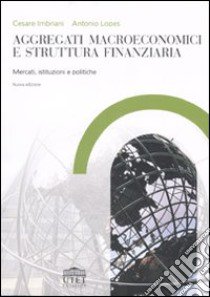 Aggregati macroeconomici e struttura finanziaria. Mercati, istituzioni e politiche libro di Imbriani Cesare; Lopes Antonio