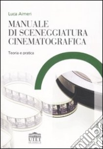 Manuale di sceneggiatura cinematografica. Teoria e pratica libro di Aimeri Luca