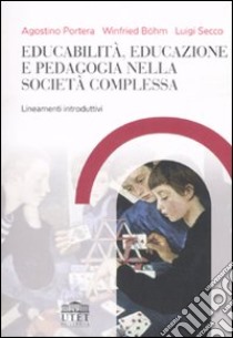 Educabilità, educazione e pedagogia nella società complessa. Lineamenti introduttivi libro di Portera Agostino; Böhm Winfried; Secco Luigi