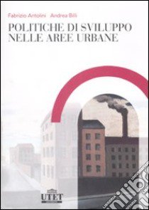 Politiche di sviluppo nelle aree urbane libro di Antolini Fabrizio; Billi Andrea