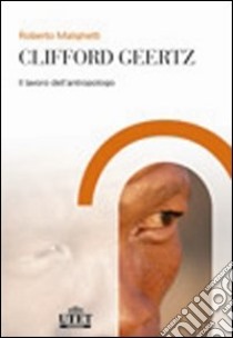 Clifford Geertz. Il lavoro dell'antropologo libro di Malighetti Roberto