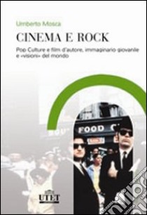 Cinema e rock. Pop culture e film d'autore, immaginario giovanile «visioni» del mondo libro di Mosca Umberto