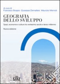 Geografia dello sviluppo. Spazi, economie e culture tra ventesimo secolo e terzo millennio libro di Boggio F. (cur.); Dematteis G. (cur.); Memoli M. (cur.)